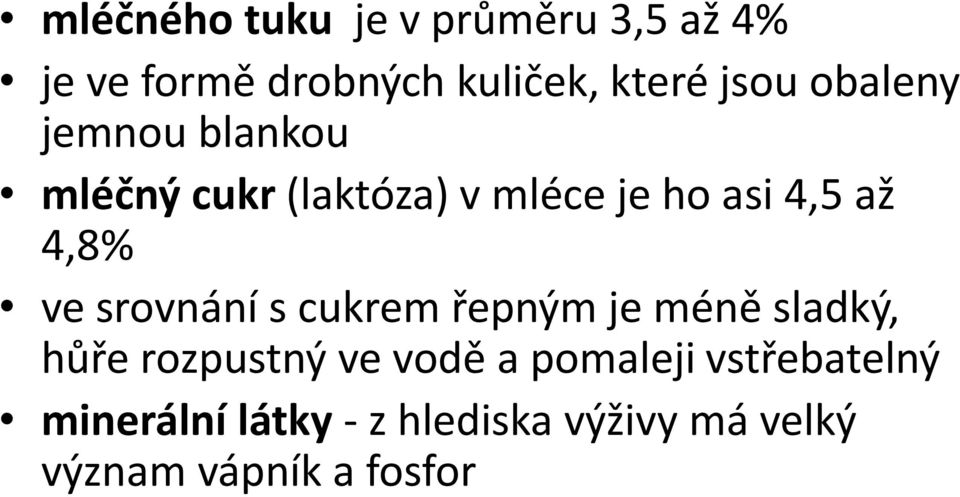 srovnání s cukrem řepným je méně sladký, hůře rozpustný ve vodě a pomaleji