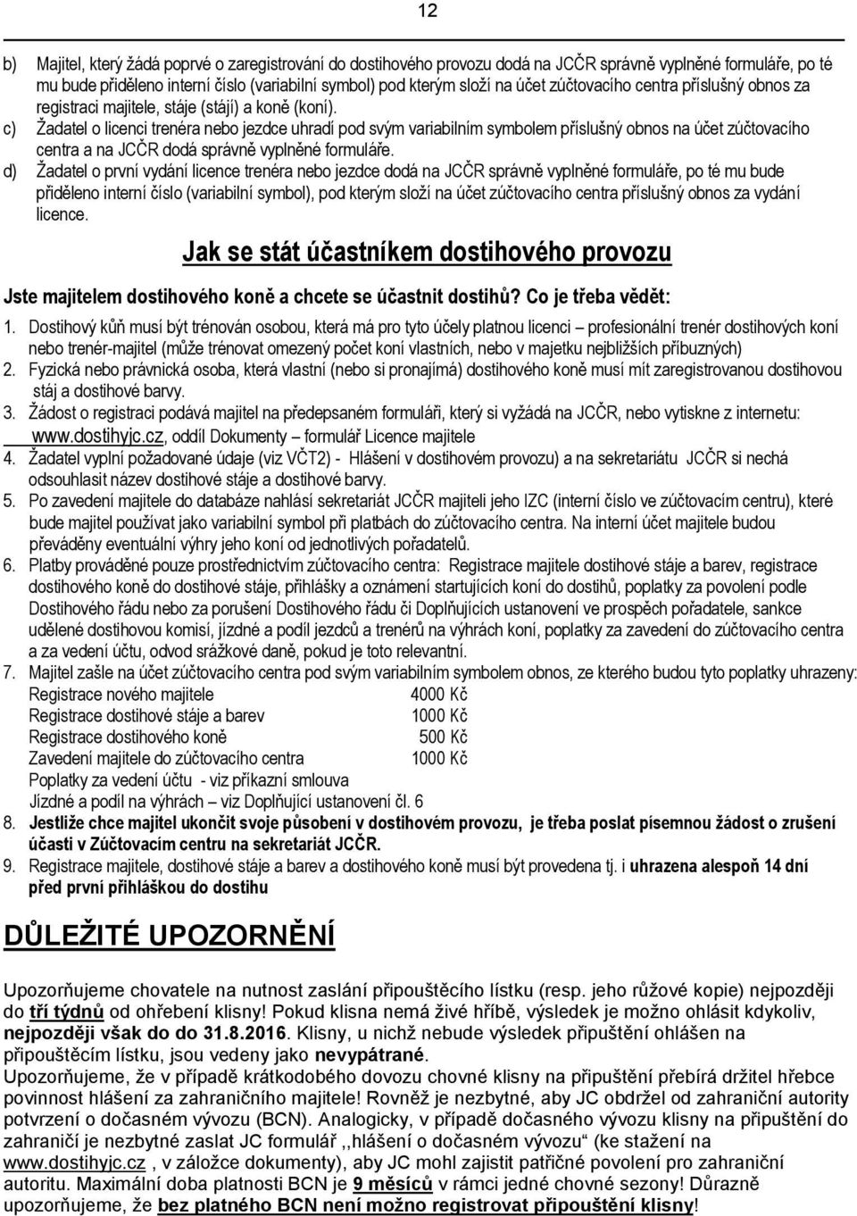 c) Žadatel o licenci trenéra nebo jezdce uhradí pod svým variabilním symbolem příslušný obnos na účet zúčtovacího centra a na JCČR dodá správně vyplněné formuláře.