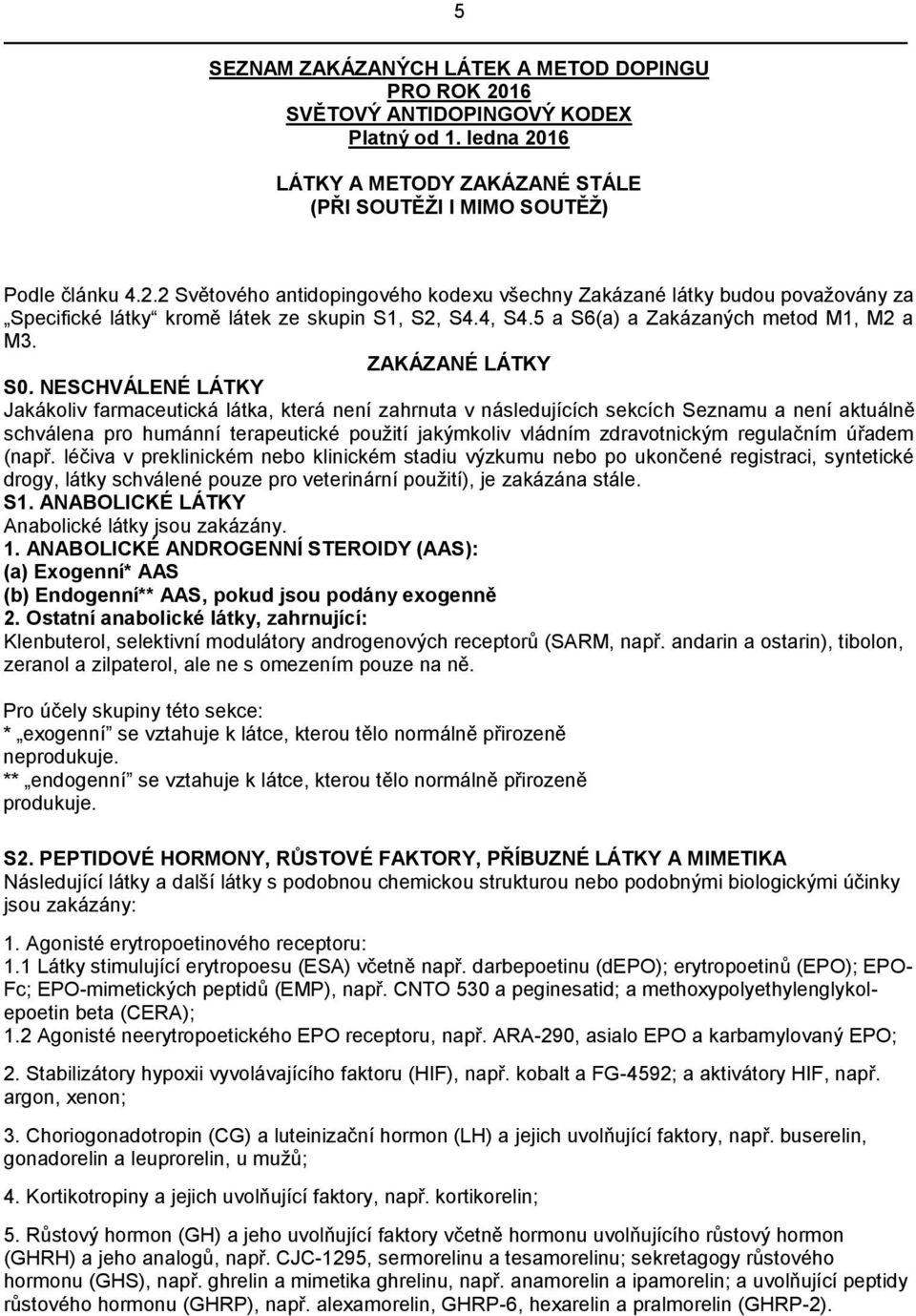 NESCHVÁLENÉ LÁTKY Jakákoliv farmaceutická látka, která není zahrnuta v následujících sekcích Seznamu a není aktuálně schválena pro humánní terapeutické použití jakýmkoliv vládním zdravotnickým