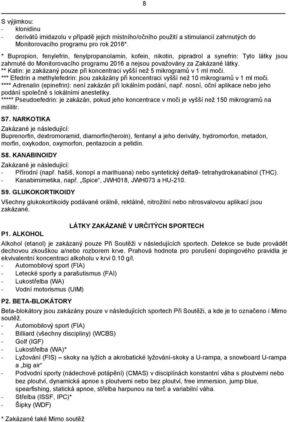 ** Katin: je zakázaný pouze při koncentraci vyšší než 5 mikrogramů v 1 ml moči. *** Efedrin a methylefedrin: jsou zakázány při koncentraci vyšší než 10 mikrogramů v 1 ml moči.