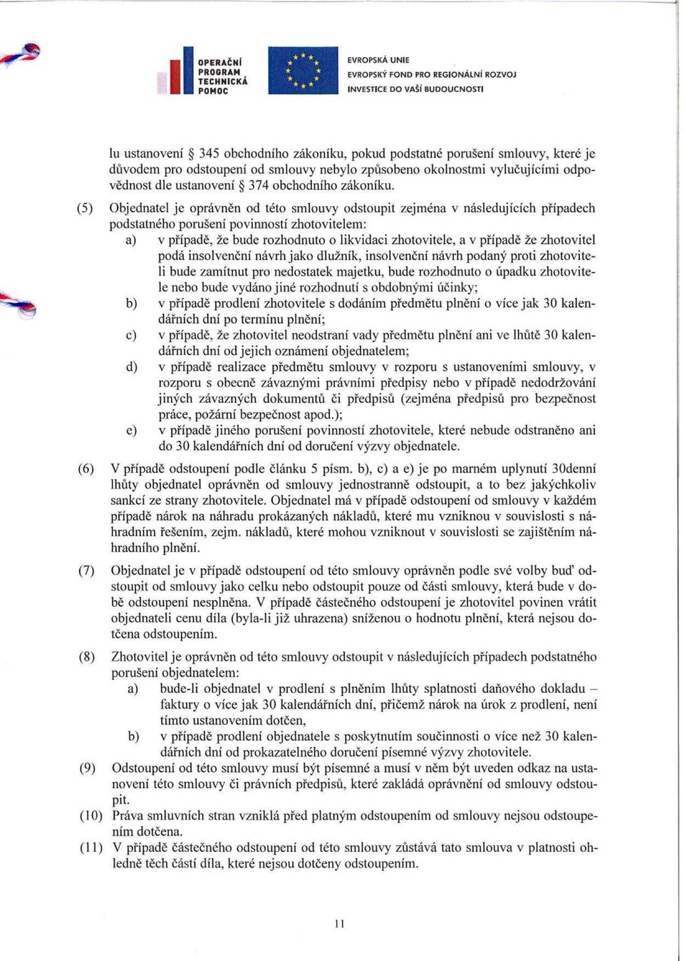 (5) Objednatel je oprávn ěn od této smlouvy odstoupit zejména v následujících p řípadech podstatného porušení povinností zhotovitelem: a) v případě, že bude rozhodnuto o likvidaci zhotovitele, a v p