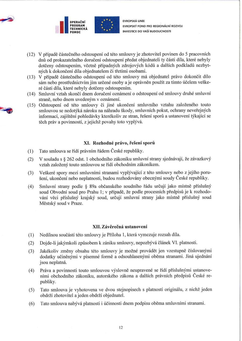 (13) V p řípadě částečného odstoupení od této smlouvy má objednatel právo dokon čit dílo sám nebo prost řednictvím jím určené osoby a je oprávněn použít za tímto účelem veškeré části díla, které