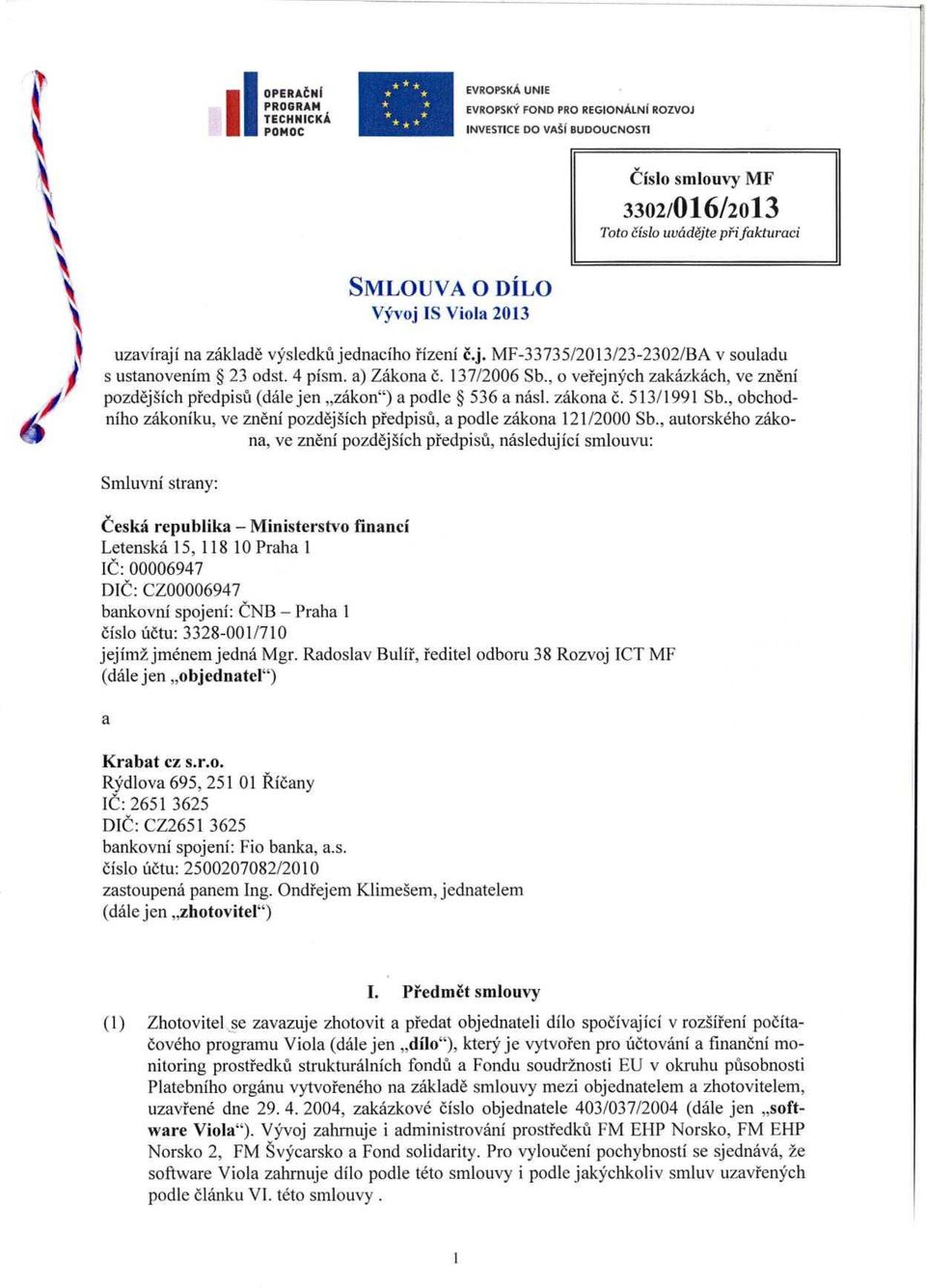 , o ve řejných zakázkách, ve znění pozd ějších p ředpisů (dále jen zákon") a podle 536 a násl. zákona č. 513/1991 Sb., obchodního zákoníku, ve znění pozdějších předpisů, a podle zákona 121/2000 Sb.