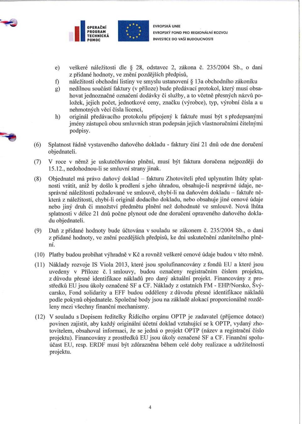 protokol, který musí obsahovat jednoznačné označení dodávky či služby, a to v četně přesných názv ů položek, jejich po čet, jednotkové ceny, zna čku (výrobce), typ, výrobní čísla a u nehmotných v ěcí