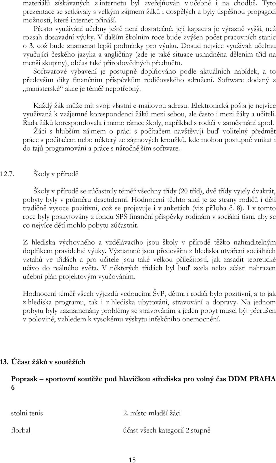 V dalším školním roce bude zvýšen počet pracovních stanic o 3, což bude znamenat lepší podmínky pro výuku.