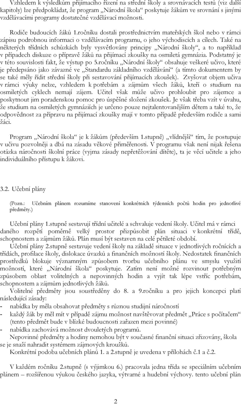 ročníku dostali prostřednictvím mateřských škol nebo v rámci zápisu podrobnou informaci o vzdělávacím programu, o jeho východiscích a cílech.