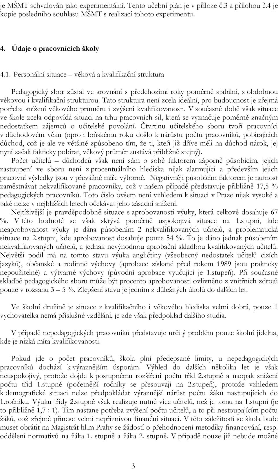 Tato struktura není zcela ideální, pro budoucnost je zřejmá potřeba snížení věkového průměru i zvýšení kvalifikovanosti.