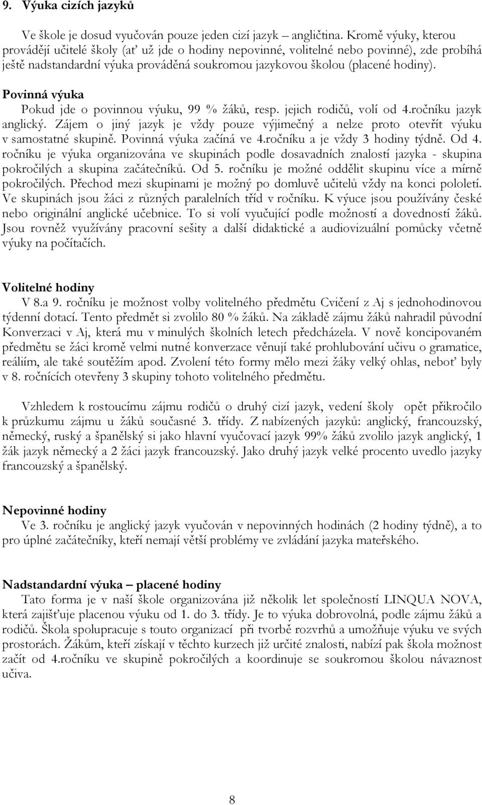 Povinná výuka Pokud jde o povinnou výuku, 99 % žáků, resp. jejich rodičů, volí od 4.ročníku jazyk anglický. Zájem o jiný jazyk je vždy pouze výjimečný a nelze proto otevřít výuku v samostatné skupině.