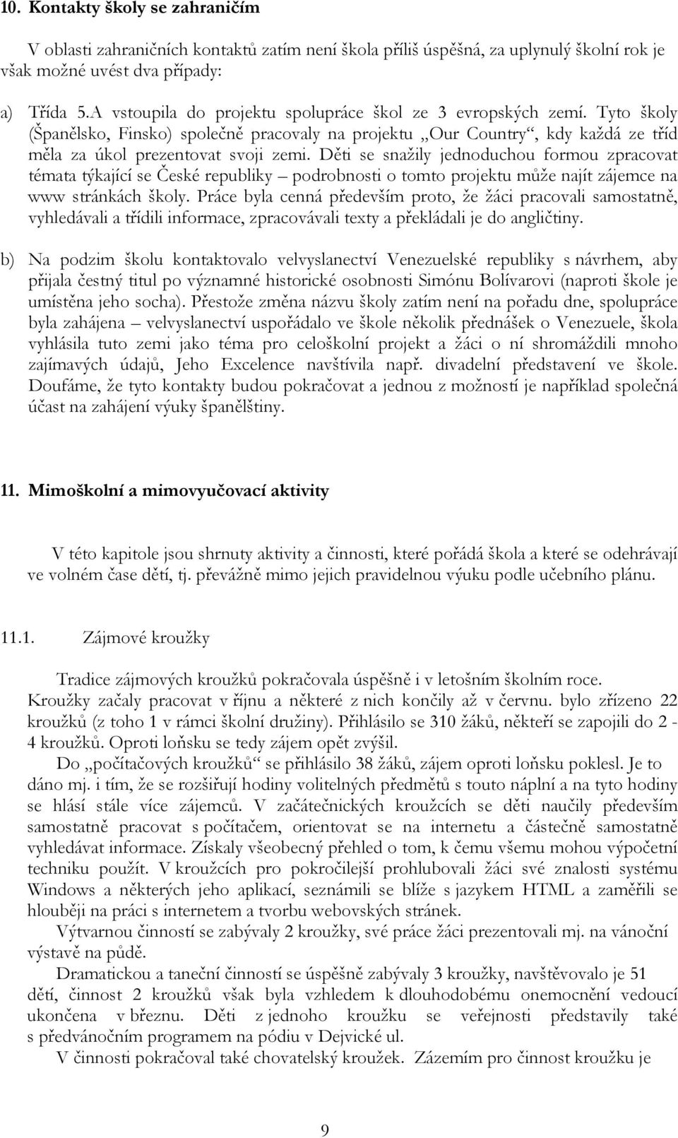 Děti se snažily jednoduchou formou zpracovat témata týkající se České republiky podrobnosti o tomto projektu může najít zájemce na www stránkách školy.