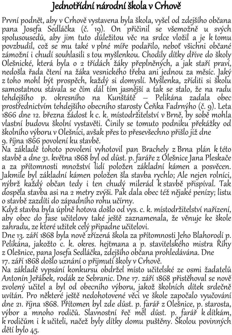 tou myšlenkou. Chodily dítky dříve do školy Olešnické, která byla o 2 třídách žáky přeplněných, a jak staří praví, nedošla řada čtení na žáka vesnického třeba ani jednou za měsíc.