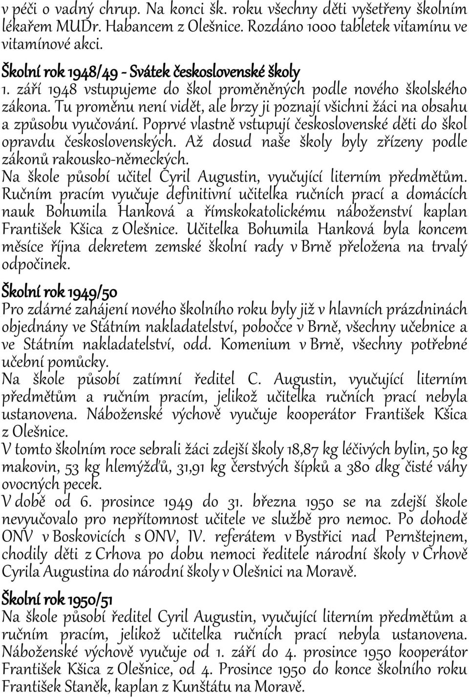 Tu proměnu není vidět, ale brzy ji poznají všichni žáci na obsahu a způsobu vyučování. Poprvé vlastně vstupují československé děti do škol opravdu československých.