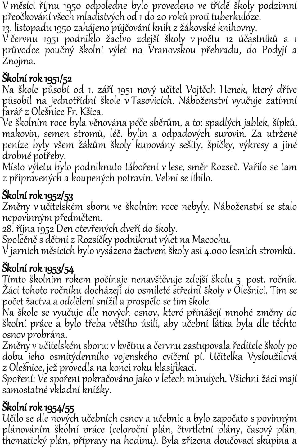 září 1951 nový učitel Vojtěch Henek, který dříve působil na jednotřídní škole v Tasovicích. Náboženství vyučuje zatímní farář z Olešnice Fr. Kšica.