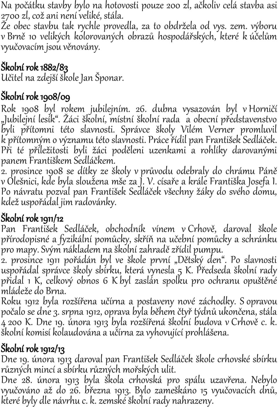 Školní rok 1908/09 Rok 1908 byl rokem jubilejním. 26. dubna vysazován byl v Horničí Jubilejní lesík. Žáci školní, místní školní rada a obecní představenstvo byli přítomni této slavnosti.