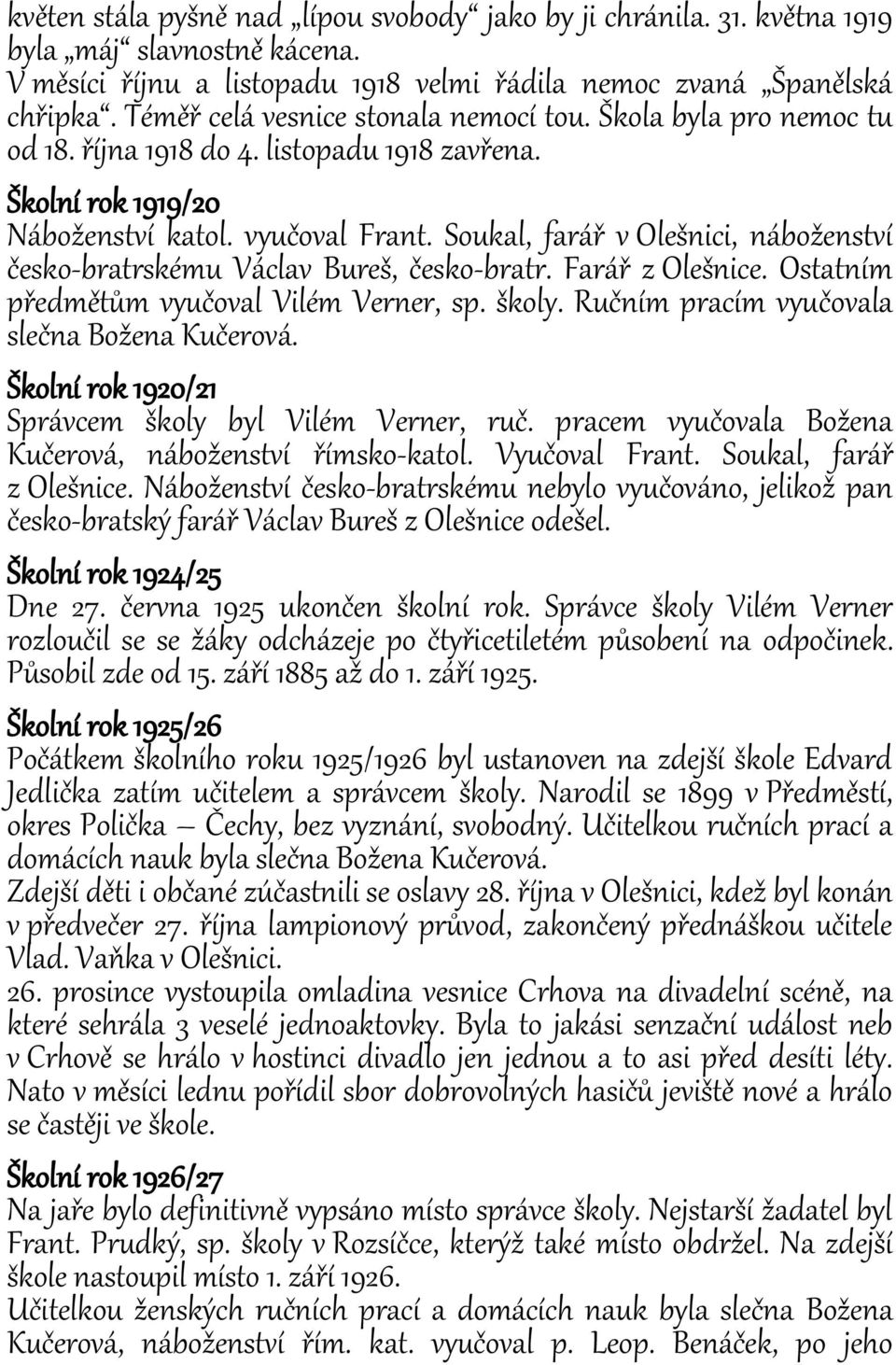 Soukal, farář v Olešnici, náboženství česko-bratrskému Václav Bureš, česko-bratr. Farář z Olešnice. Ostatním předmětům vyučoval Vilém Verner, sp. školy. Ručním pracím vyučovala slečna Božena Kučerová.