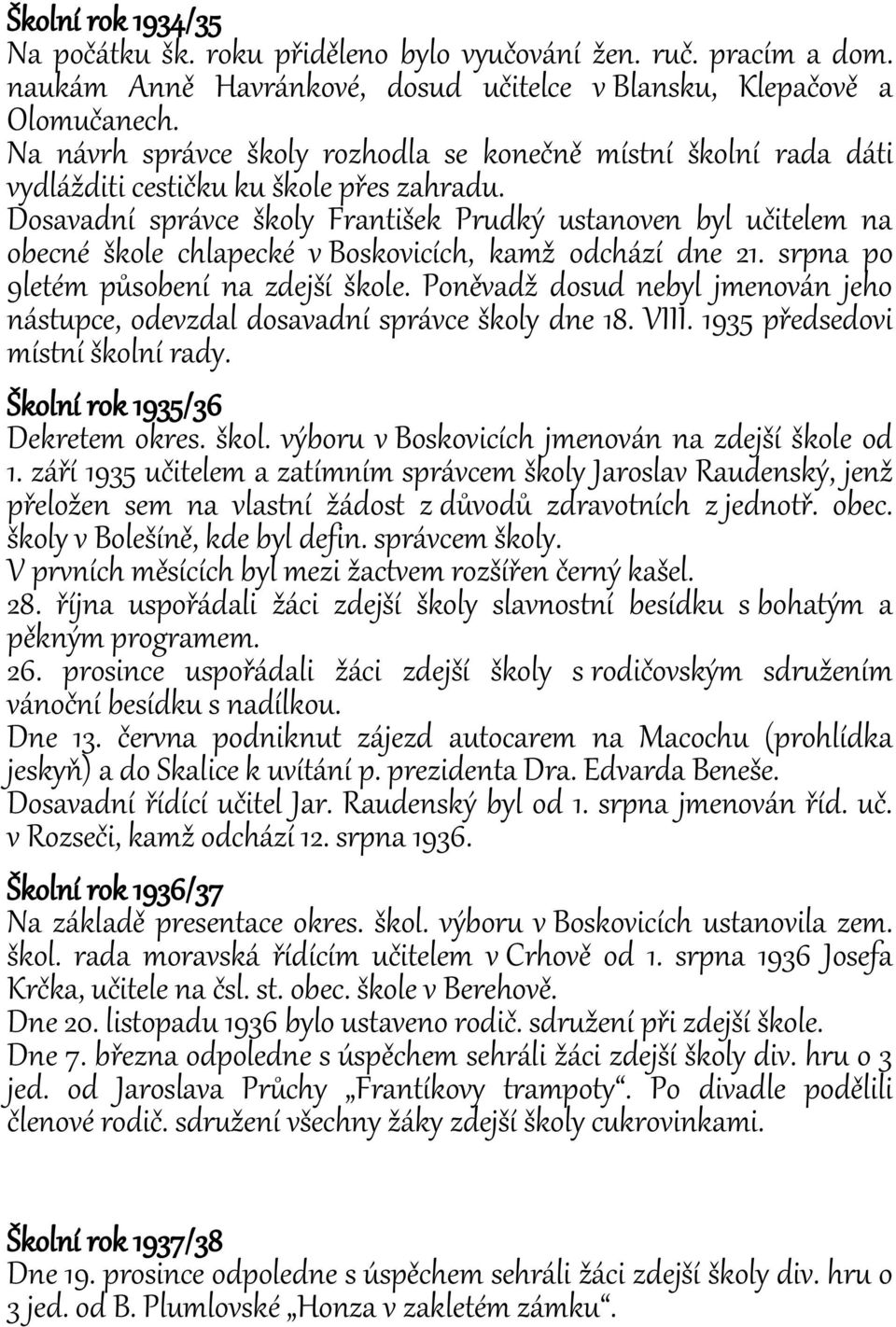 Dosavadní správce školy František Prudký ustanoven byl učitelem na obecné škole chlapecké v Boskovicích, kamž odchází dne 21. srpna po 9letém působení na zdejší škole.