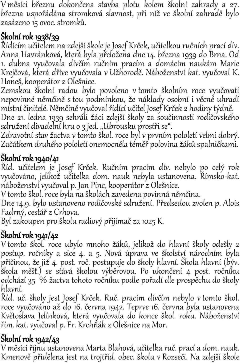 dubna vyučovala dívčím ručním pracím a domácím naukám Marie Krejčová, která dříve vyučovala v Užhorodě. Náboženství kat. vyučoval K. Honeš, kooperátor z Olešnice.