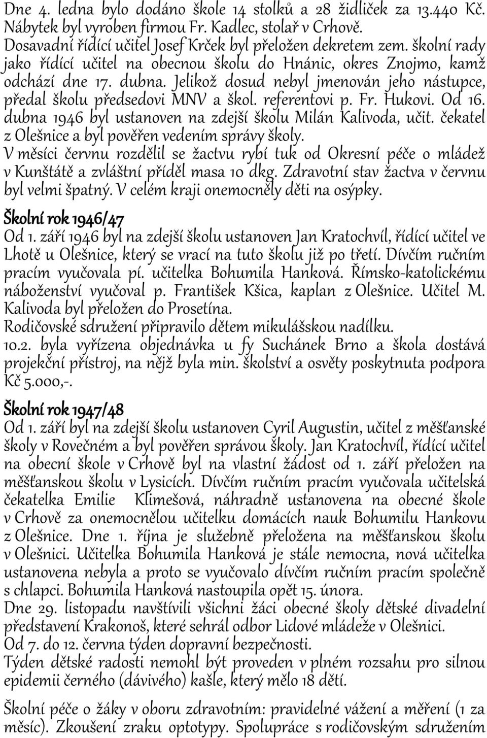 Hukovi. Od 16. dubna 1946 byl ustanoven na zdejší školu Milán Kalivoda, učit. čekatel z Olešnice a byl pověřen vedením správy školy.