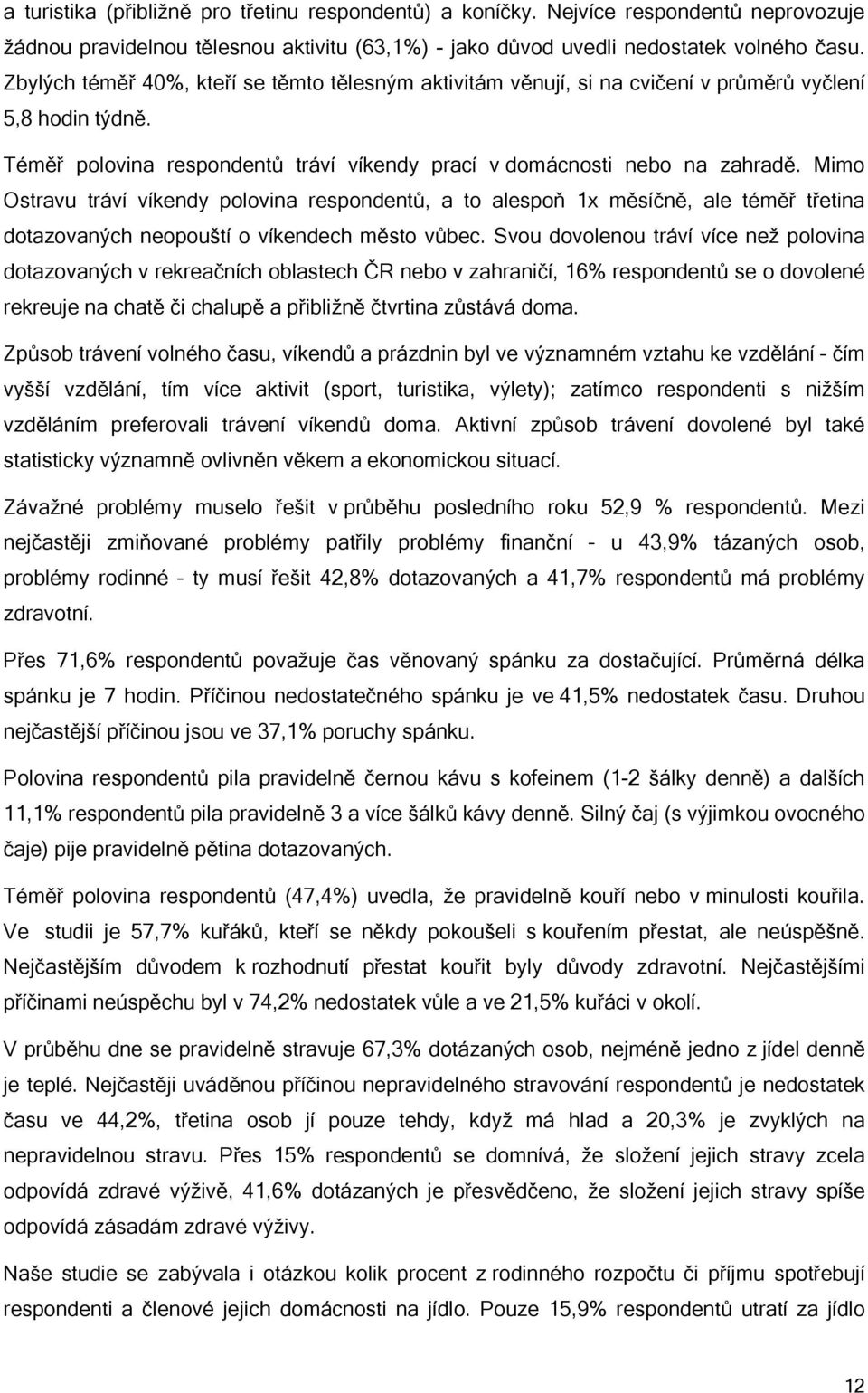 Mimo Ostravu tráví víkendy polovina respondentů, a to alespoň 1x měsíčně, ale téměř třetina dotazovaných neopouští o víkendech město vůbec.