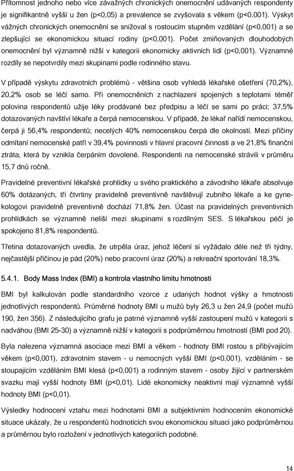 Počet zmiňovaných dlouhodobých onemocnění byl významně nižší v kategorii ekonomicky aktivních lidí (p<0,001). Významné rozdíly se nepotvrdily mezi skupinami podle rodinného stavu.