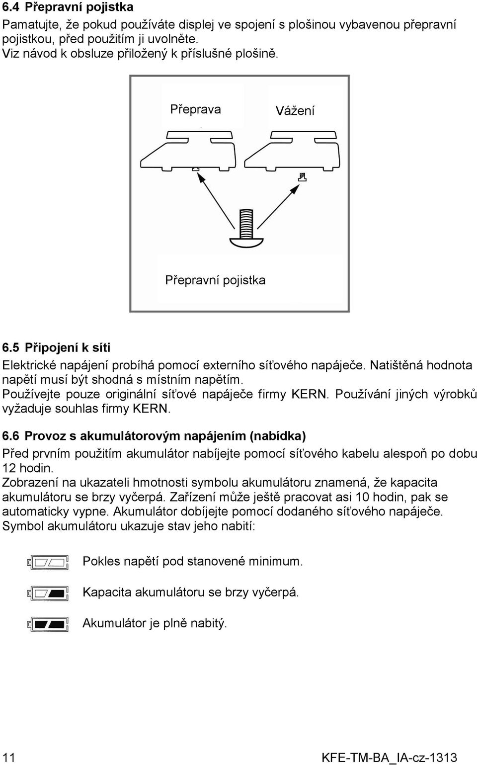 Používejte pouze originální síťové napáječe firmy KERN. Používání jiných výrobků vyžaduje souhlas firmy KERN. 6.