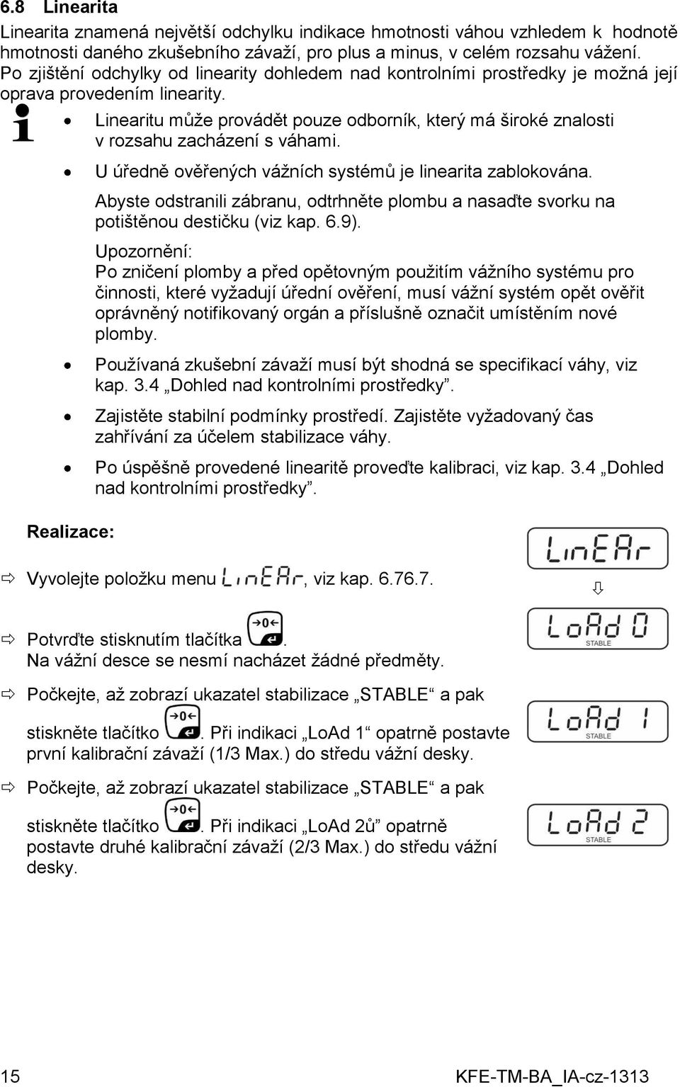 Realizace: Linearitu může provádět pouze odborník, který má široké znalosti v rozsahu zacházení s váhami. U úředně ověřených vážních systémů je linearita zablokována.