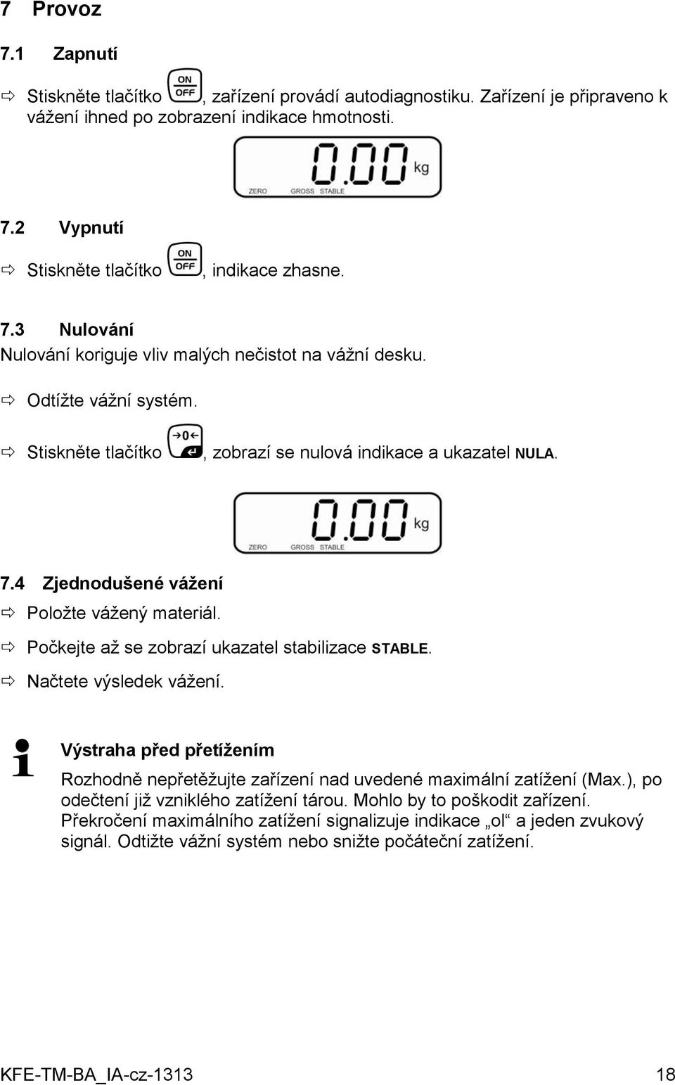 Načtete výsledek vážení. Výstraha před přetížením Rozhodně nepřetěžujte zařízení nad uvedené maximální zatížení (Max.), po odečtení již vzniklého zatížení tárou. Mohlo by to poškodit zařízení.