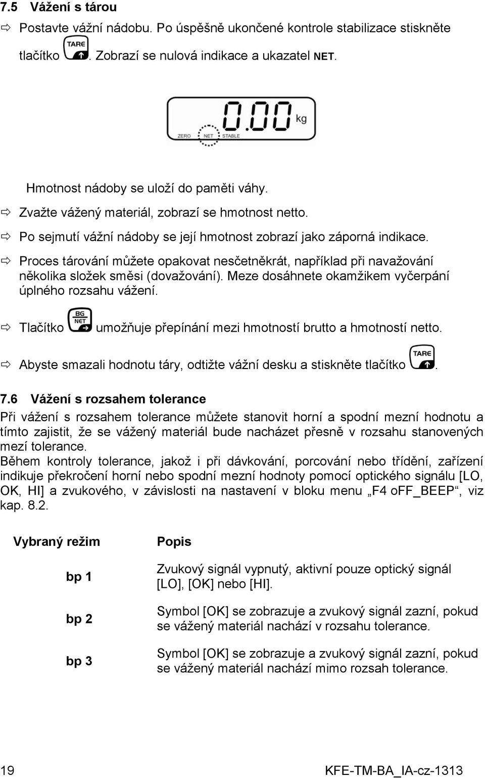 Proces tárování můžete opakovat nesčetněkrát, například při navažování několika složek směsi (dovažování). Meze dosáhnete okamžikem vyčerpání úplného rozsahu vážení.