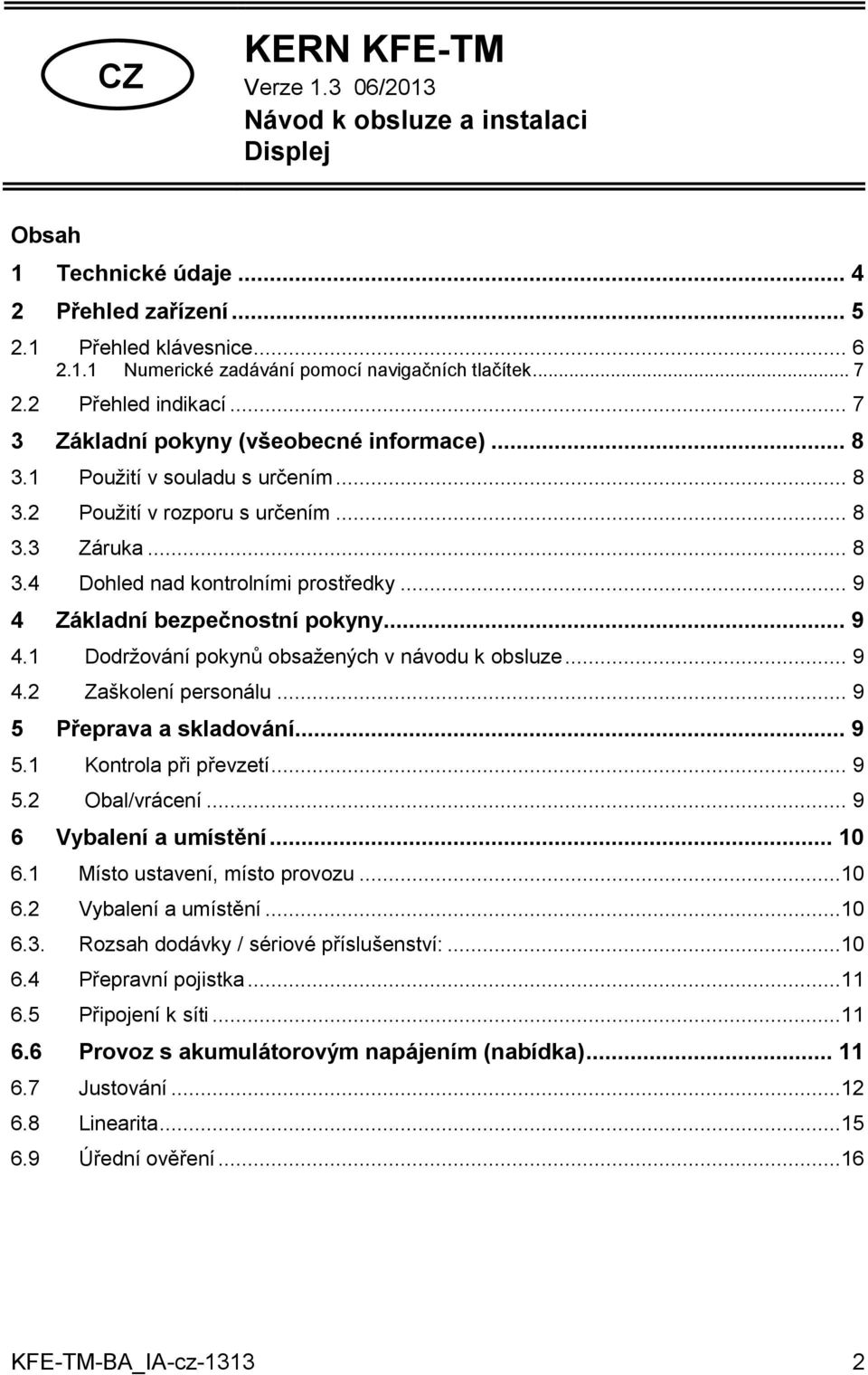 .. 9 4 Základní bezpečnostní pokyny... 9 4.1 Dodržování pokynů obsažených v návodu k obsluze... 9 4.2 Zaškolení personálu... 9 5 Přeprava a skladování... 9 5.1 Kontrola při převzetí... 9 5.2 Obal/vrácení.