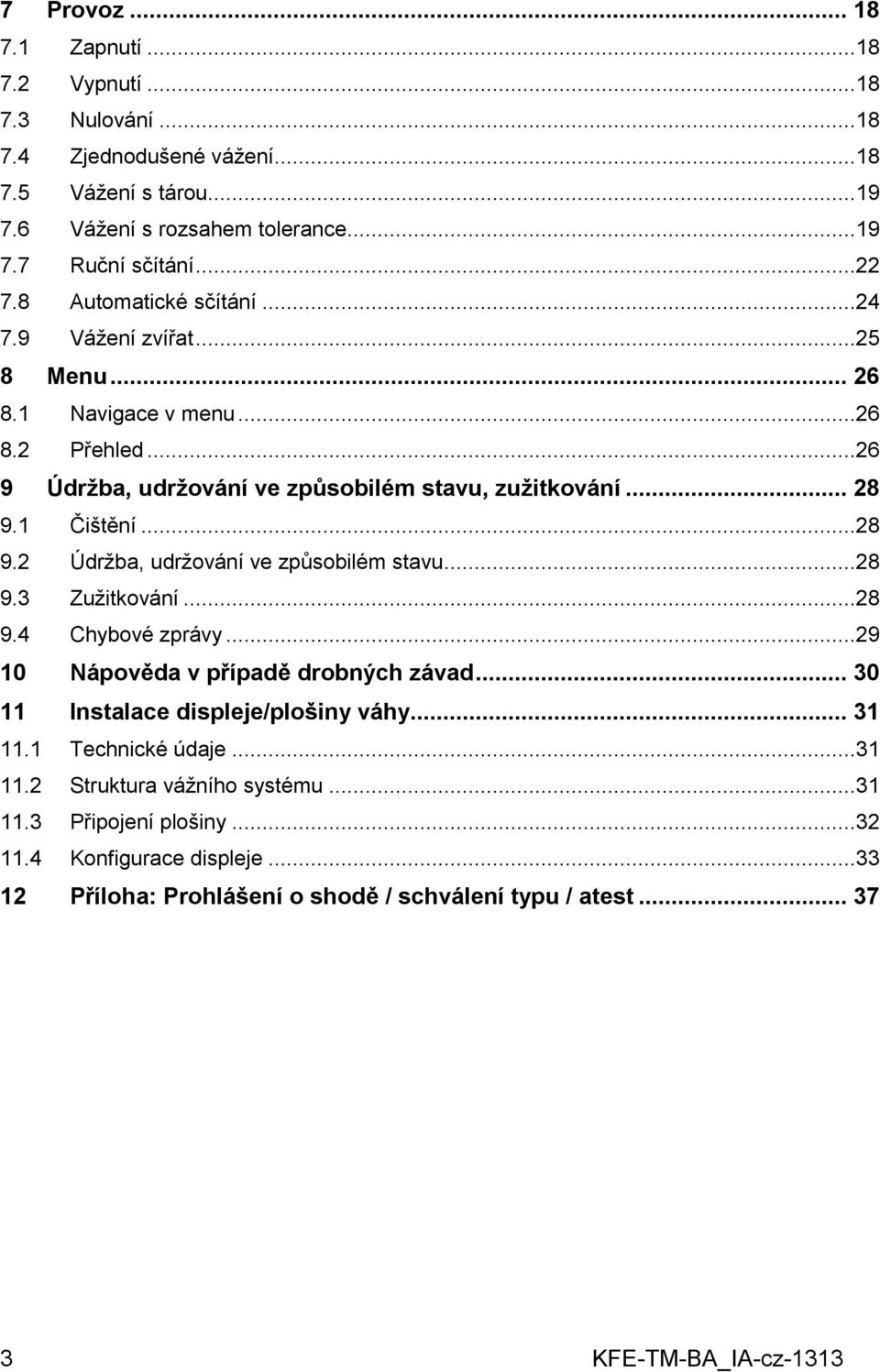 1 Čištění...28 9.2 Údržba, udržování ve způsobilém stavu...28 9.3 Zužitkování...28 9.4 Chybové zprávy...29 10 Nápověda v případě drobných závad... 30 11 Instalace displeje/plošiny váhy.