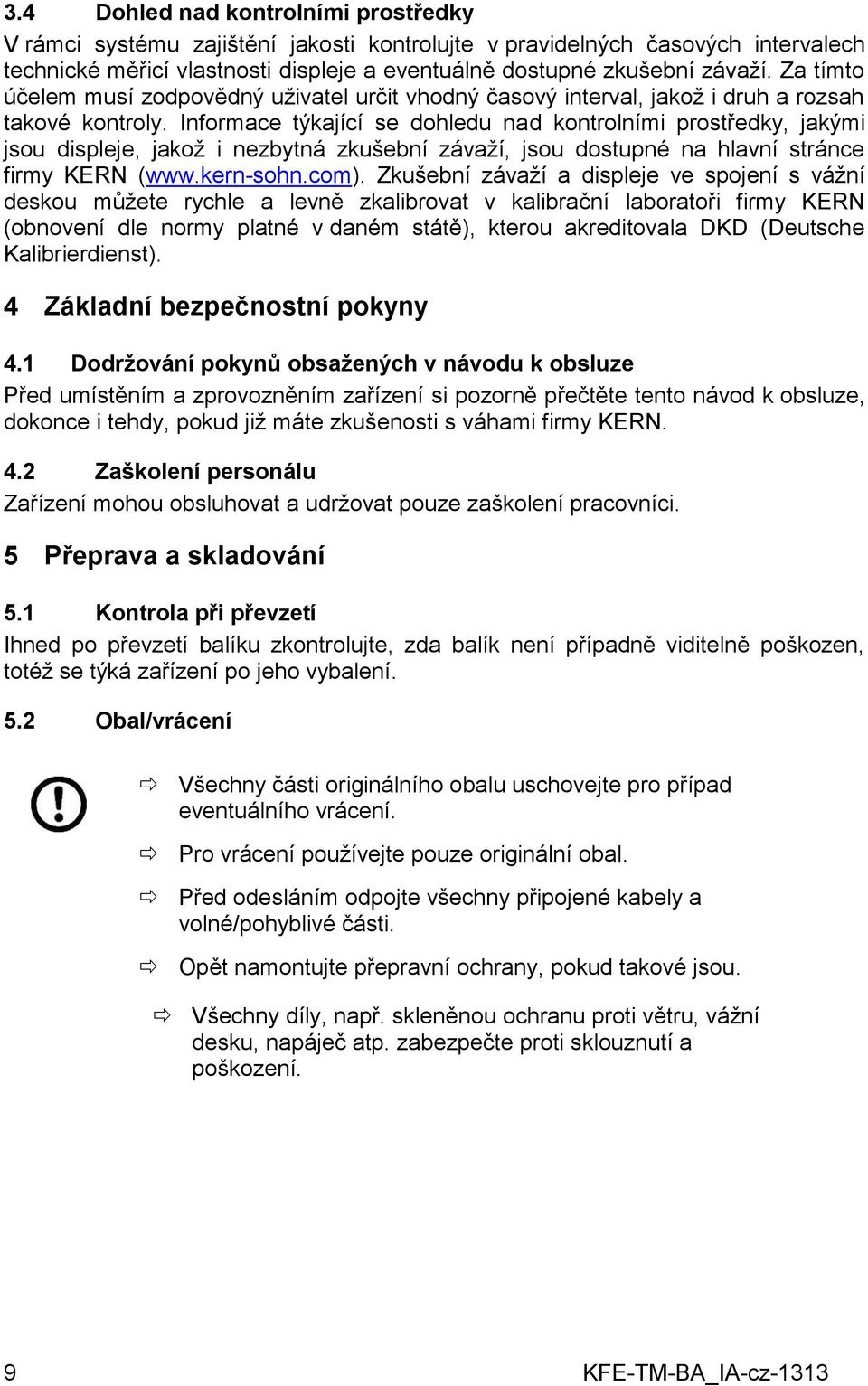 Informace týkající se dohledu nad kontrolními prostředky, jakými jsou displeje, jakož i nezbytná zkušební závaží, jsou dostupné na hlavní stránce firmy KERN (www.kern-sohn.com).