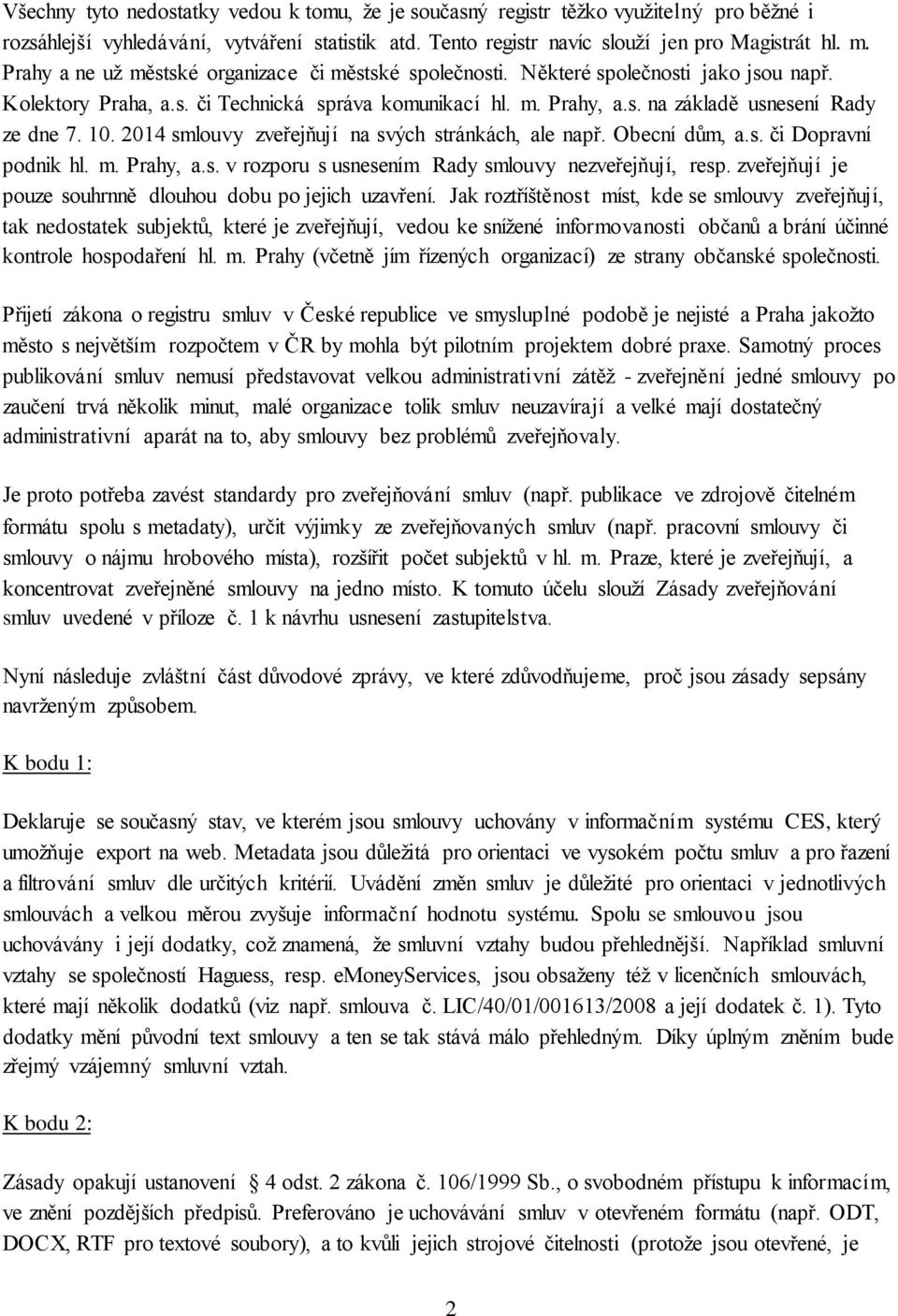 10. 2014 smlouvy zveřejňují na svých stránkách, ale např. Obecní dům, a.s. či Dopravní podnik hl. m. Prahy, a.s. v rozporu s usnesením Rady smlouvy nezveřejňují, resp.