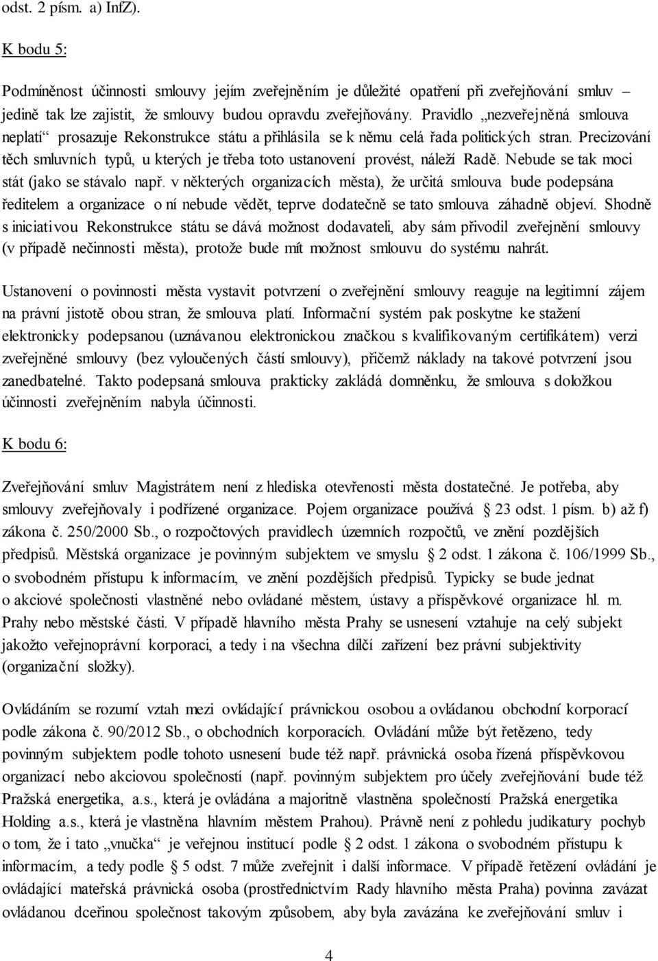 Precizování těch smluvních typů, u kterých je třeba toto ustanovení provést, náleží Radě. Nebude se tak moci stát (jako se stávalo např.