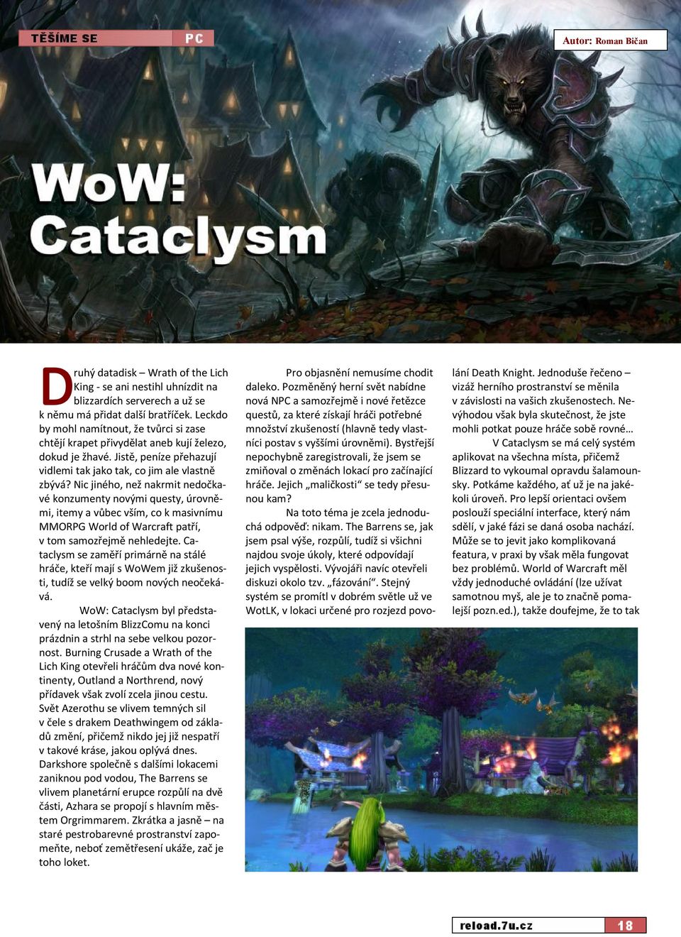 Nic jiného, než nakrmit nedočkavé konzumenty novými questy, úrovněmi, itemy a vůbec vším, co k masivnímu MMORPG World of Warcraft patří, v tom samozřejmě nehledejte.