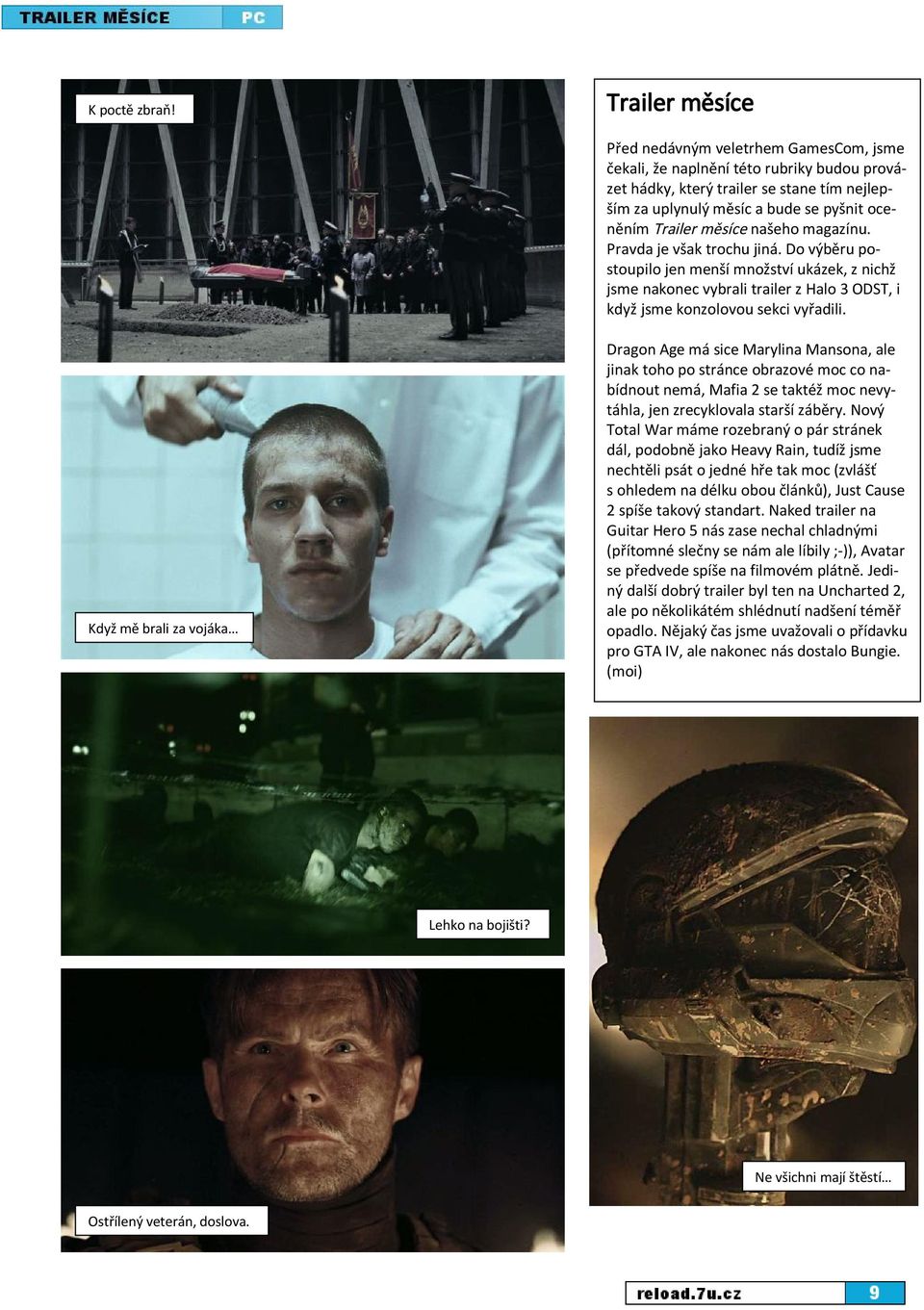 měsíce našeho magazínu. Pravda je však trochu jiná. Do výběru postoupilo jen menší množství ukázek, z nichž jsme nakonec vybrali trailer z Halo 3 ODST, i když jsme konzolovou sekci vyřadili.