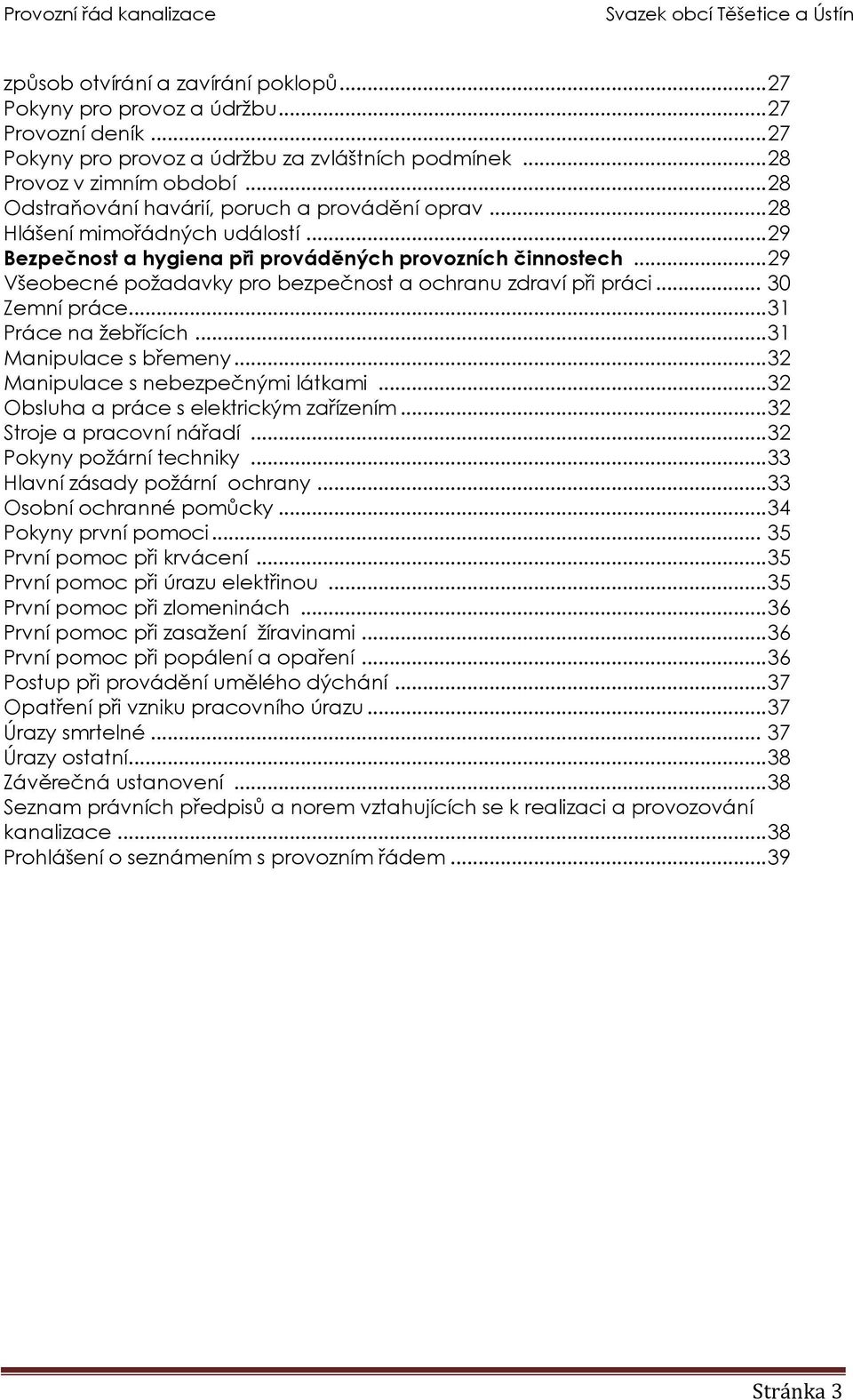 .. 29 Všeobecné požadavky pro bezpečnost a ochranu zdraví při práci... 30 Zemní práce... 31 Práce na žebřících... 31 Manipulace s břemeny... 32 Manipulace s nebezpečnými látkami.