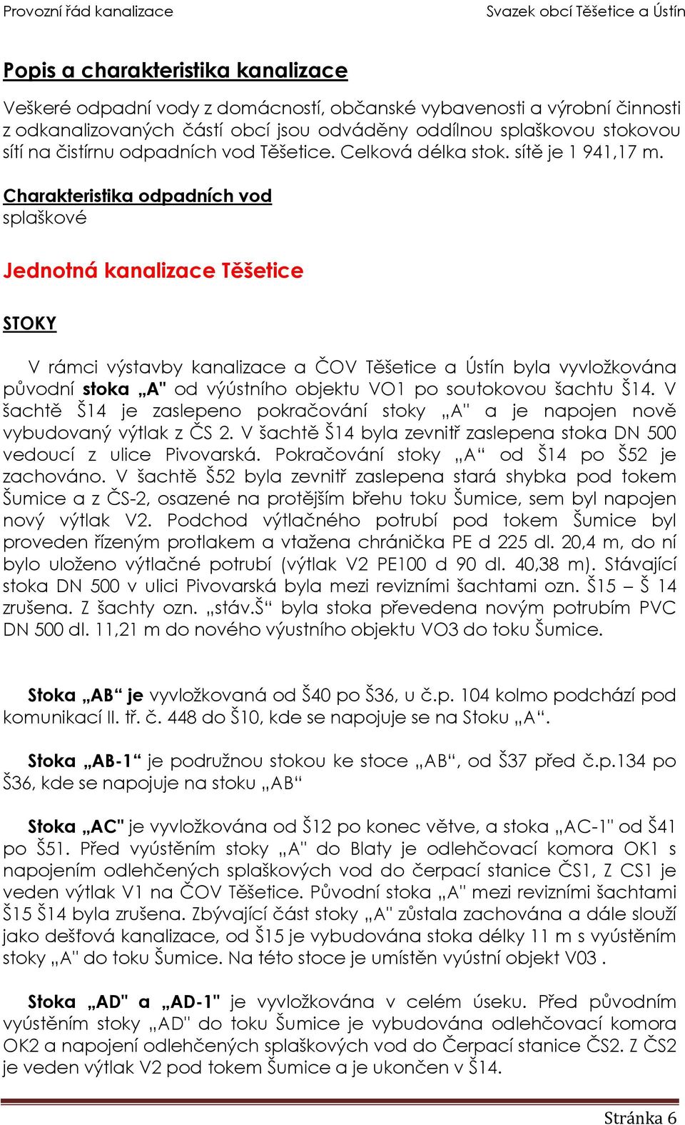 Charakteristika odpadních vod splaškové Jednotná kanalizace Těšetice STOKY V rámci výstavby kanalizace a ČOV Těšetice a Ústín byla vyvložkována původní stoka A" od výústního objektu VO1 po soutokovou