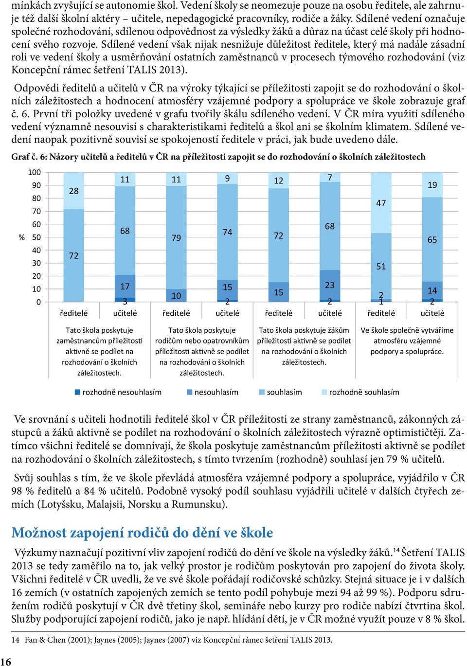 Sdílené vedení však nijak nesnižuje důležitost ředitele, který má nadále zásadní roli ve vedení školy a usměrňování ostatních zaměstnanců v procesech týmového rozhodování (viz Koncepční rámec šetření