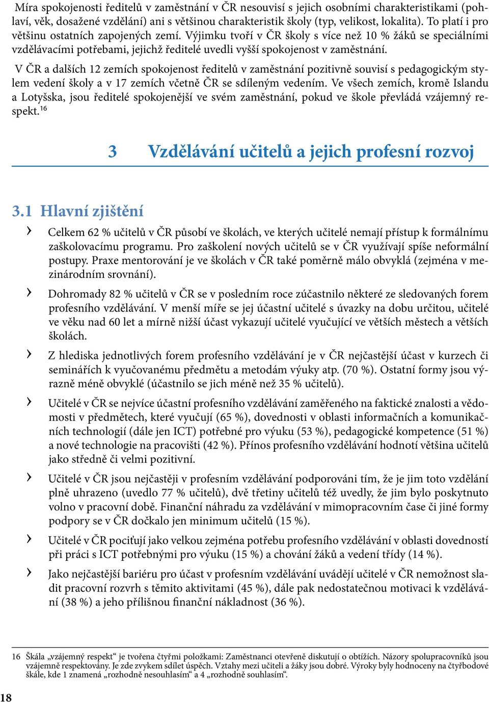 V ČR a dalších 12 zemích spokojenost ředitelů v zaměstnání pozitivně souvisí s pedagogickým stylem vedení školy a v 17 zemích včetně ČR se sdíleným vedením.