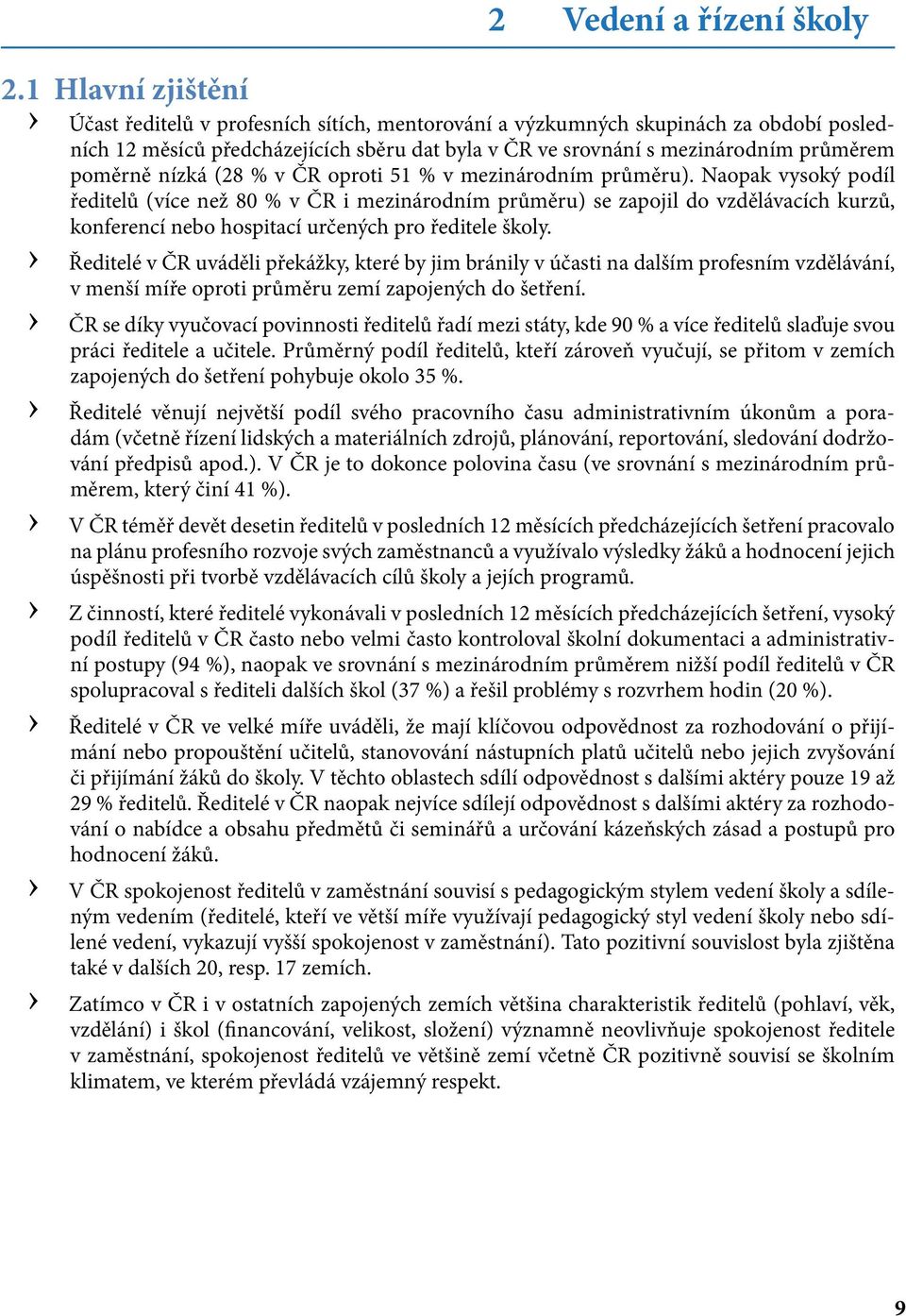 Naopak vysoký podíl ředitelů (více než 80 % v ČR i mezinárodním průměru) se zapojil do vzdělávacích kurzů, konferencí nebo hospitací určených pro ředitele školy.