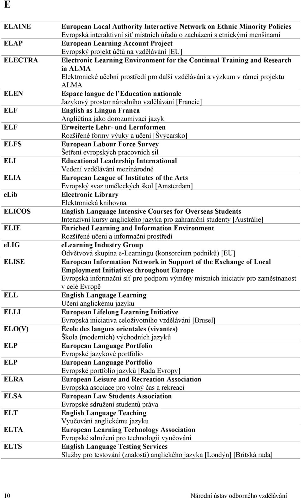 Training and Research in ALMA Elektronické učební prostředí pro další vzdělávání a výzkum v rámci projektu ALMA Espace langue de l Education nationale Jazykový prostor národního vzdělávání [Francie]