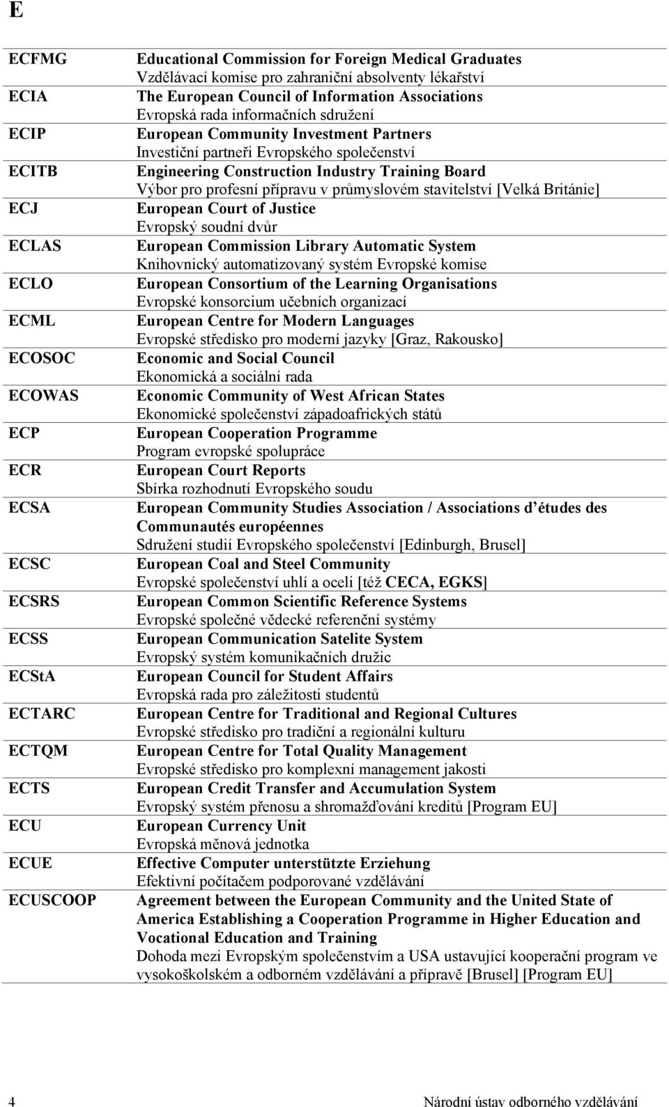 společenství Engineering Construction Industry Training Board Výbor pro profesní přípravu v průmyslovém stavitelství [Velká Británie] European Court of Justice Evropský soudní dvůr European