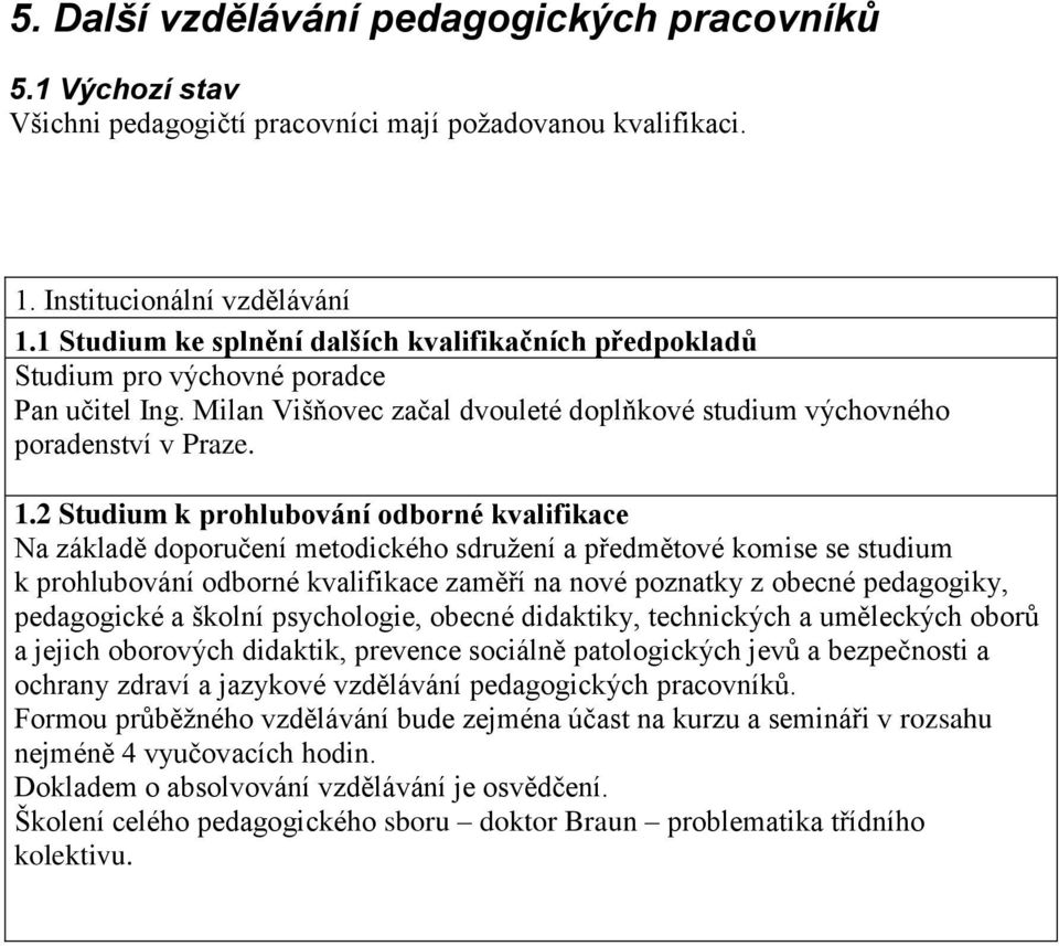 2 Studium k prohlubování odborné kvalifikace Na základě doporučení metodického sdružení a předmětové komise se studium k prohlubování odborné kvalifikace zaměří na nové poznatky z obecné pedagogiky,