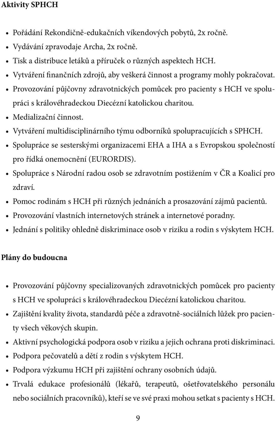 Provozování půjčovny zdravotnických pomůcek pro pacienty s HCH ve spolupráci s královéhradeckou Diecézní katolickou charitou. Medializační činnost.