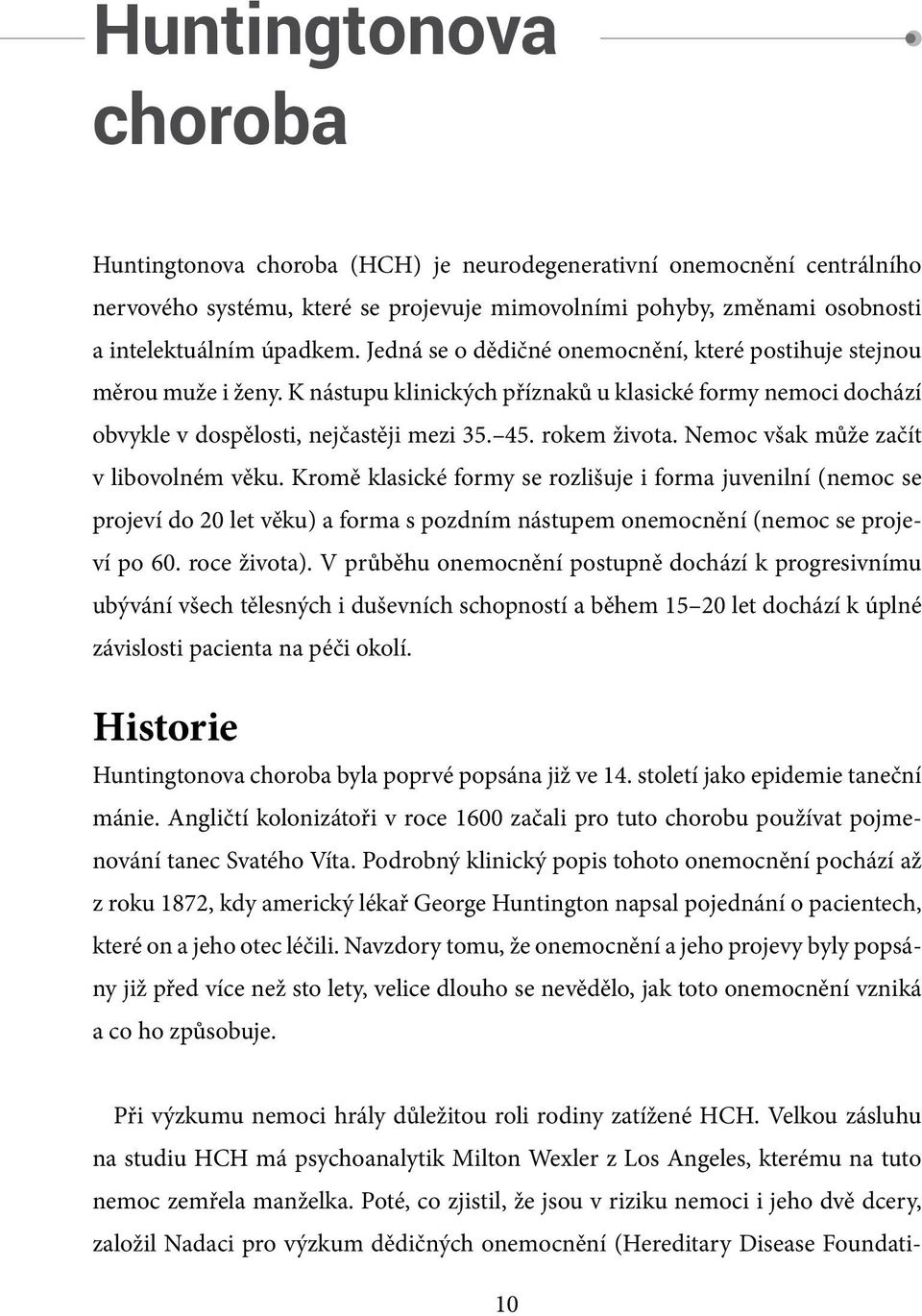 Nemoc však může začít v libovolném věku. Kromě klasické formy se rozlišuje i forma juvenilní (nemoc se projeví do 20 let věku) a forma s pozdním nástupem onemocnění (nemoc se projeví po 60.