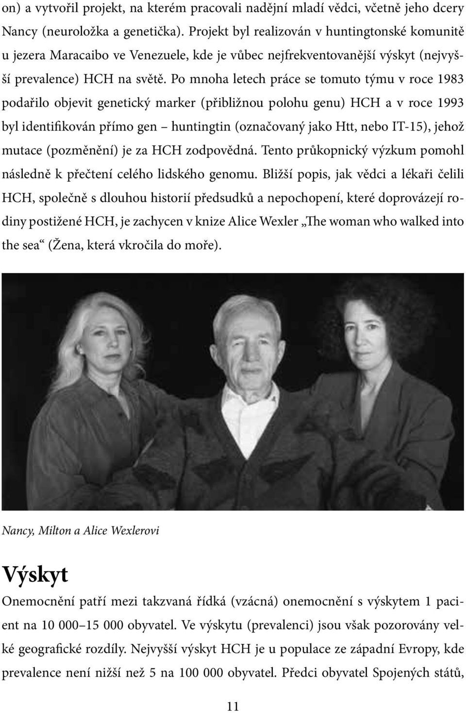 Po mnoha letech práce se tomuto týmu v roce 1983 podařilo objevit genetický marker (přibližnou polohu genu) HCH a v roce 1993 byl identifikován přímo gen huntingtin (označovaný jako Htt, nebo IT-15),