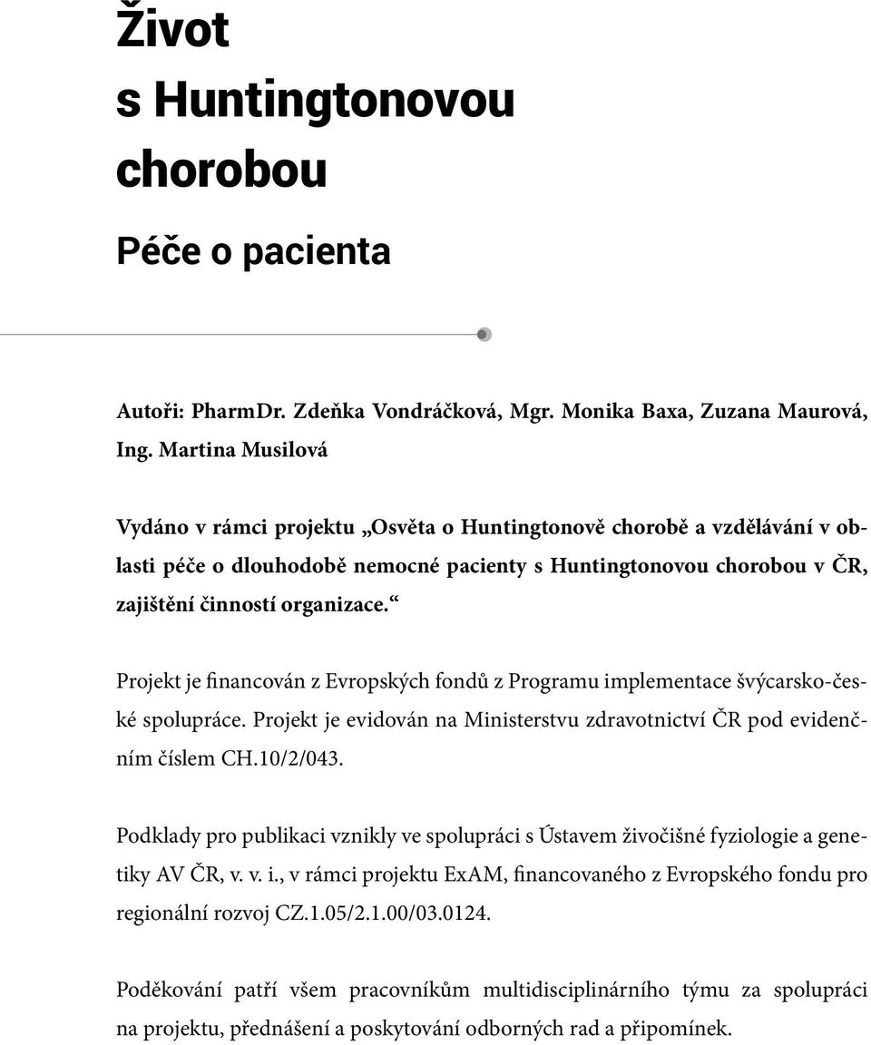 Projekt je financován z Evropských fondů z Programu implementace švýcarsko-české spolupráce. Projekt je evidován na Ministerstvu zdravotnictví ČR pod evidenčním číslem CH.10/2/043.