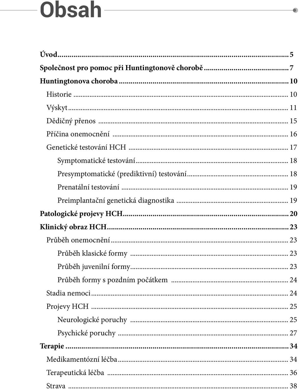 .. 19 Preimplantační genetická diagnostika... 19 Patologické projevy HCH...20 Klinický obraz HCH...23 Průběh onemocnění... 23 Průběh klasické formy.