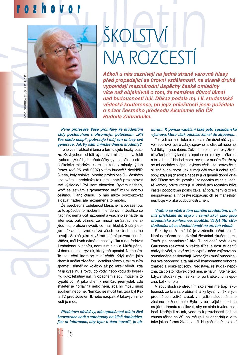 Kdybychom chtûli b t naivními optimisty, fiekli bychom: Vidûli jste pfiedná ky gymnaziální a stfiedo kolské mládeïe, které se konaly minul t den (pozn. red. 25. záfií 2007) v této budovû? Nevidûli?