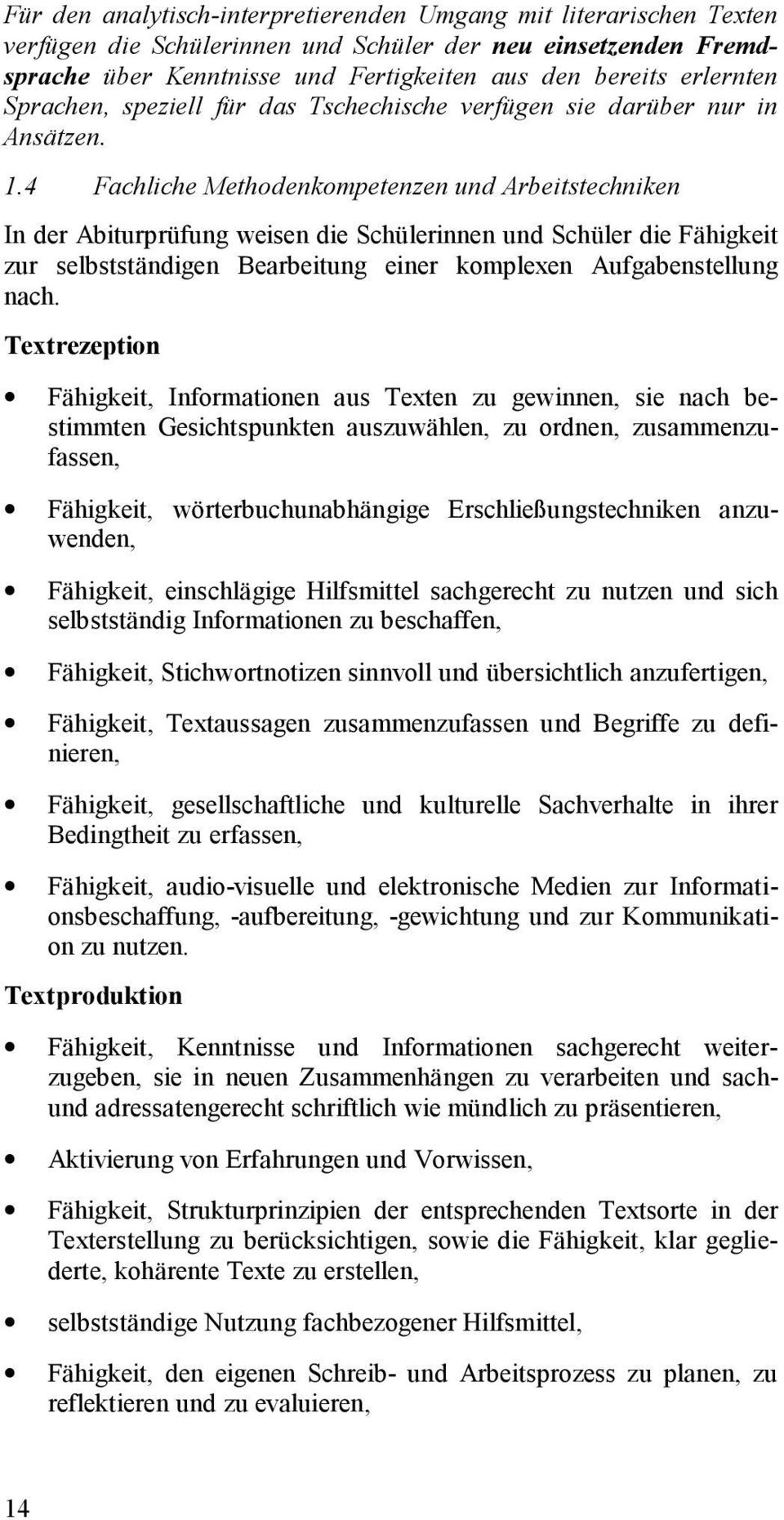 4 Fachliche Methodenkompetenzen und Arbeitstechniken In der Abiturprüfung weisen die Schülerinnen und Schüler die Fähigkeit zur selbstständigen Bearbeitung einer komplexen Aufgabenstellung nach.