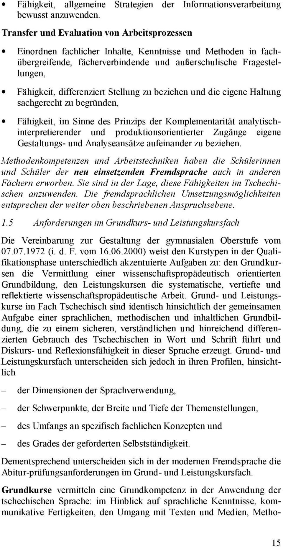 differenziert Stellung zu beziehen und die eigene Haltung sachgerecht zu begründen, Fähigkeit, im Sinne des Prinzips der Komplementarität analytischinterpretierender und produktionsorientierter